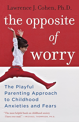Download The Opposite of Worry: The Playful Parenting Approach to Childhood Anxieties and Fears (English Edition) PDF