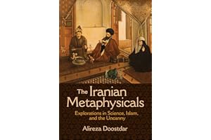 The Iranian Metaphysicals: Explorations in Science, Islam, and the Uncanny