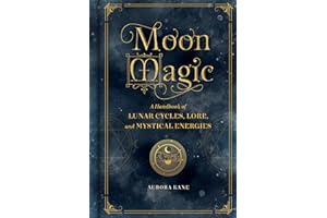 Moon Magic: A Handbook of Lunar Cycles, Lore, and Mystical Energies (Volume 3) (Mystical Handbook, 3)
