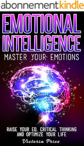 Download Emotional Intelligence: Master Your Emotions- Raise Your EQ, Critical Thinking and Optimize Your Life (Emotional Intelligence, Critical thinking, EQ) (English Edition) PDF