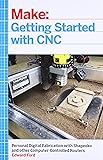 Getting Started with CNC: Personal Digital Fabrication with Shapeoko and Other Computer-Controlled Routers (Make)