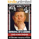 Betrayal of a Legend: JFK 1963-1985: A Conspiracy of Treason