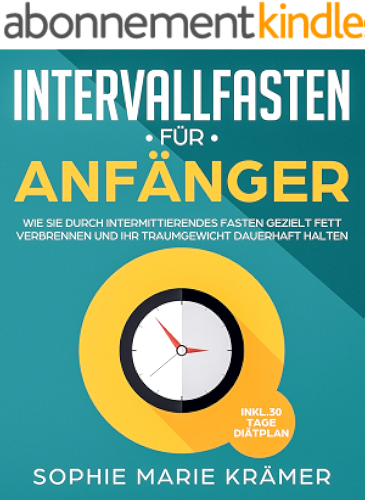 Download Intervallfasten für Anfänger: Wie Sie durch intermittierendes Fasten gezielt Fett verbrennen und Ihr Traumgewicht dauerhaft halten inkl. 30 Tage Diätplan zum Abnehmen (German Edition) PDF