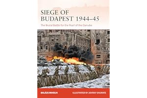 Siege of Budapest 1944–45: The Brutal Battle for the Pearl of the Danube