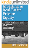 Investing in Real Estate Private Equity: An Insider&rsquo;s Guide to Real Estate Partnerships, Funds, Joint Ventures & Crowdfunding
