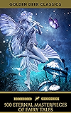 500 Eternal Masterpieces Of Fairy Tales (Golden Deer Classics): Cinderella, Rapunzel, The Little Mermaid, Beauty and the Beast, Aladdin And The Wonderful Lamp...