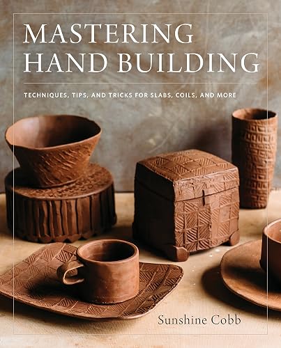 Download Mastering Hand Building: Techniques, Tips, and Tricks for Slabs, Coils, and More PDF