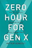 Zero Hour for Gen X: How the Last Adult Generation Can Save America from Millennials