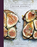 Seven Spoons: My Favorite Recipes for Any and Every Day