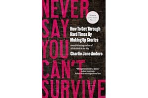 Never Say You Can't Survive: How to Get Through Hard Times by Making Up Stories