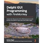 Delphi GUI Programming with FireMonkey: Unleash the full potential of the FMX framework to build exciting cross-platform apps with Embarcadero Delphi