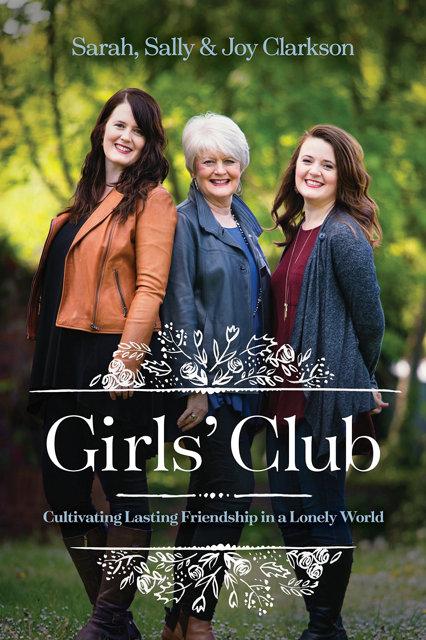Girls Club Cultivating Lasting Friendship In A Lonely World Clarkson Sally Clarkson Joy Clarkson Sarah 9781496432155 Amazon Com Books