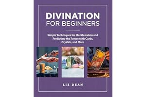 Divination for Beginners: Simple Techniques for Manifestation and Predicting the Future with Cards, Crystals, and More (New S