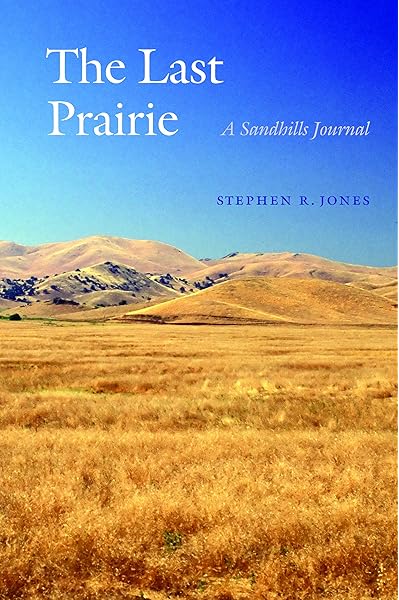 The Last Prairie A Sandhills Journal Jones Stephen R 9780803276307 Amazon Com Books