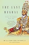 The Last Mughal: The Fall of a Dynasty: Delhi, 1857