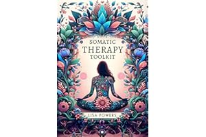 Somatic Therapy Toolkit: Fast, Effective Exercises for Trauma Recovery and Lasting Emotional Wellness
