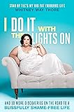I Do It with the Lights On: And 10 More Discoveries on the Road to a Blissfully Shame-Free Life