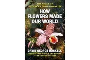 How Flowers Made Our World: The Story of Nature's Revolutionaries