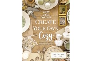Create Your Own Cozy: 100 Practical Ways to Love Your Home and Life (The Perfect Gift for People Who Love Interior Design, Decorating, DIY, Crafting, ... Inviting Spaces at Home) (Cozy White Cottage)