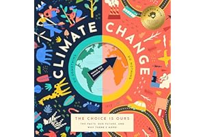 Climate Change, The Choice is Ours: The Facts, Our Future, and Why There's Hope!