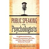 Public Speaking for Psychologists: A Lighthearted Guide to Research Presentations, Job Talks, and Other Opportunities to Emba