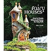 Fairy Houses: How to Create Whimsical Homes for Fairy Folk