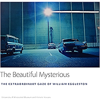 The Beautiful Mysterious: The Extraordinary Gaze of William Eggleston (University of Mississippi Museum and Historic… book cover The Beautiful Mysterious: The Extraordinary Gaze of William Eggleston (University of Mississippi Museum and Historic… book cover