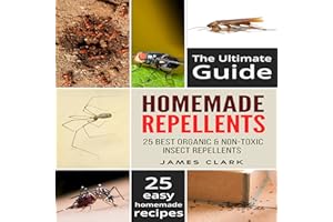 Homemade Repellents: The Ultimate Guide: 25 Natural Homemade Insect Repellents for Mosquitos, Ants, Flys, Roaches and Common 