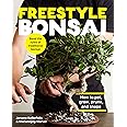 Freestyle Bonsai: How to pot, grow, prune, and shape - Bend the rules of traditional bonsai