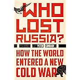 Who Lost Russia?: How the World Entered a New Cold War