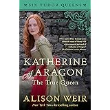Katherine of Aragon, The True Queen: A Novel (Six Tudor Queens)