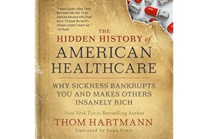 The Hidden History of American Healthcare: Why Sickness Bankrupts You and Makes Others Insanely Rich