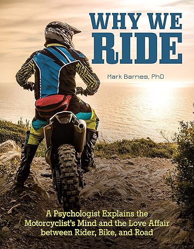 Why We Ride: A Psychologist Explains the Motorcyclist's Mind and