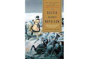 Russia Against Napoleon: The True Story of the Campaigns of War and Peace