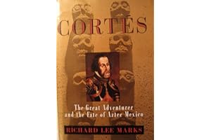 Cortes: The Great Adventurer and the Fate of Aztec Mexico