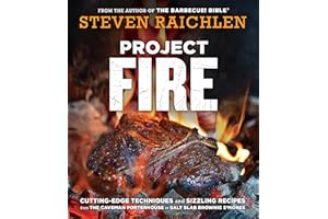Project Fire: Cutting-Edge Techniques and Sizzling Recipes from the Caveman Porterhouse to Salt Slab Brownie S'Mores (Steven Raichlen Barbecue Bible Cookbooks)