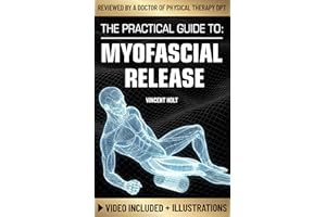 The Practical Guide To Myofascial Release: A Step-By-Step Program Using Release Techniques & Trigger Point Therapy To Support