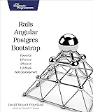 Rails, Angular, Postgres, and Bootstrap: Powerful, Effective, and Efficient Full-Stack Web Development