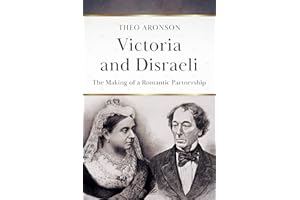 Victoria and Disraeli: The making of a romantic partnership (Theo Aronson Royal History)