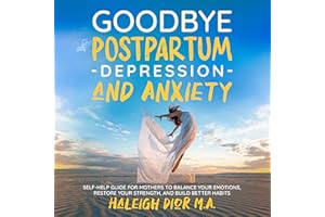 Goodbye Postpartum Depression and Anxiety: Self-Help Guide for Mothers to Balance Your Emotions, Restore Your Strength, and B