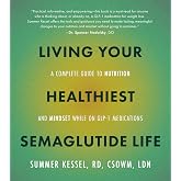 Living Your Healthiest Semaglutide Life: A Complete Guide to Nutrition and Mindset While on GLP-1 Medications