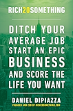 Rich20Something: Ditch Your Average Job, Start an Epic Business, and Score the Life You Want