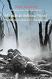 Miracle at Belleau Wood: The Birth of the Modern U.S. Marine Corps