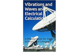 Vibrations and Waves and Electrical Calculations: A Physics Book for High Schools and Colleges