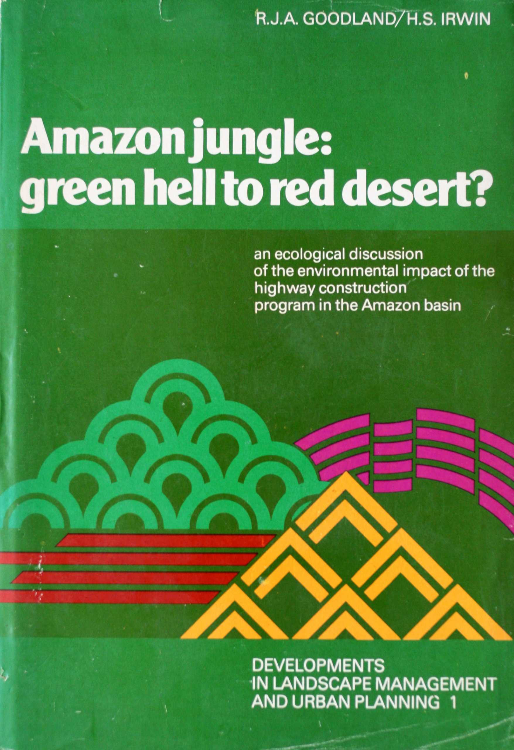 Amazon Jungle Green Hell To Red Desert An Ecological Discussion Of The Environmental Impact Of The Highway Construction Program In The Amazon Basin In Landscape Management And Urban Planning Amazon Co Uk Goodland Robert