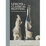 Lessons in Classical Painting: Essential Techniques from Inside the Atelier