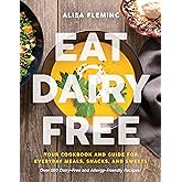 Eat Dairy Free: Your Essential Cookbook for Everyday Meals, Snacks, and Sweets