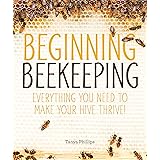 Beginning Beekeeping: Everything You Need to Make Your Hive Thrive!
