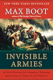 Invisible Armies: An Epic History of Guerrilla Warfare from Ancient Times to the Present