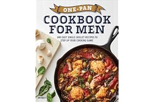 One-Pan Cookbook for Men: 100 Easy Single-Skillet Recipes to Step Up Your Cooking Game